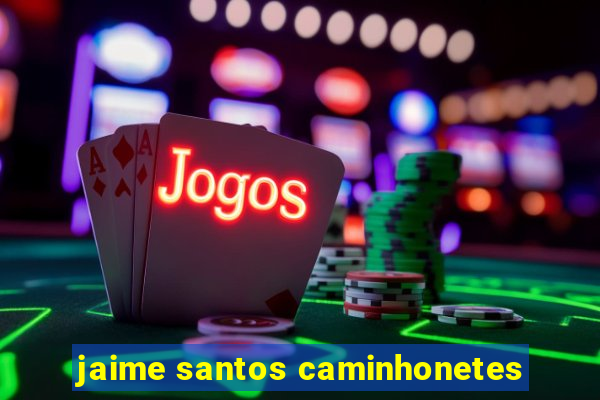 jaime santos caminhonetes